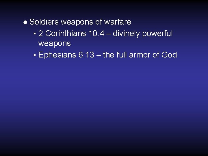 ● Soldiers weapons of warfare ▪ 2 Corinthians 10: 4 – divinely powerful weapons