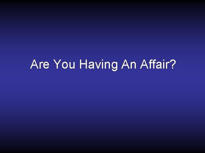 Are You Having An Affair? 