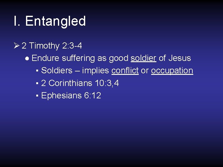 I. Entangled Ø 2 Timothy 2: 3 -4 ● Endure suffering as good soldier