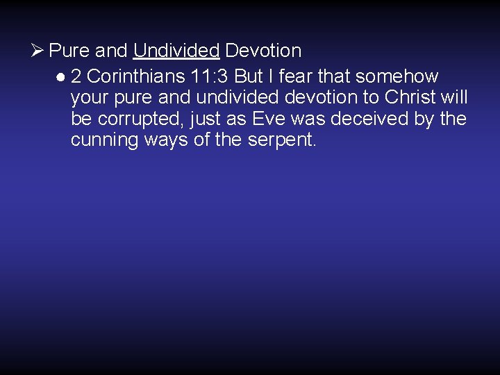 Ø Pure and Undivided Devotion ● 2 Corinthians 11: 3 But I fear that