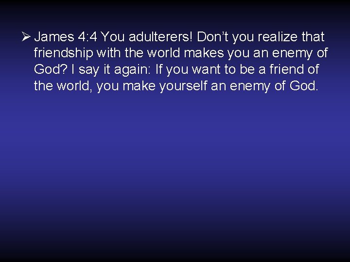 Ø James 4: 4 You adulterers! Don’t you realize that friendship with the world