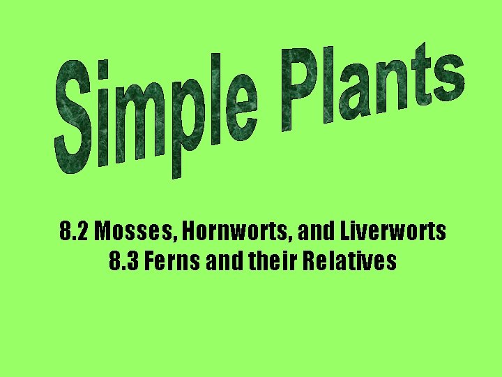 8. 2 Mosses, Hornworts, and Liverworts 8. 3 Ferns and their Relatives 