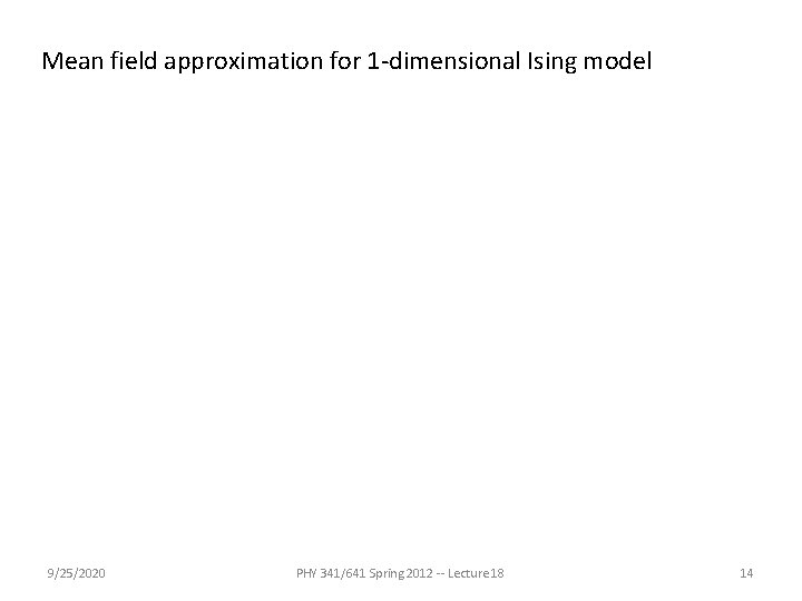 Mean field approximation for 1 -dimensional Ising model 9/25/2020 PHY 341/641 Spring 2012 --