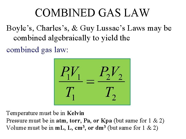 COMBINED GAS LAW Boyle’s, Charles’s, & Guy Lussac’s Laws may be combined algebraically to