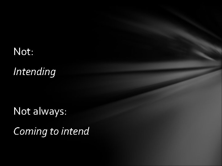 Not: Intending Not always: Coming to intend 