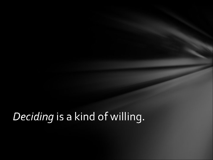 Deciding is a kind of willing. 