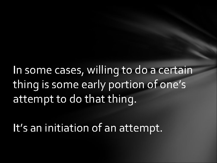 In some cases, willing to do a certain thing is some early portion of