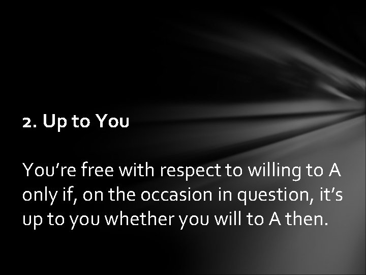 2. Up to You’re free with respect to willing to A only if, on