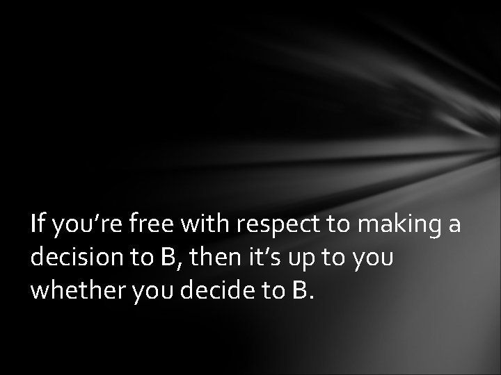 If you’re free with respect to making a decision to B, then it’s up