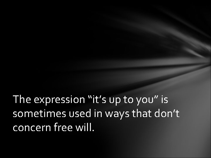 The expression “it’s up to you” is sometimes used in ways that don’t concern