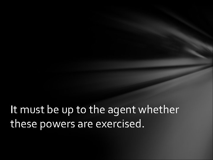 It must be up to the agent whether these powers are exercised. 