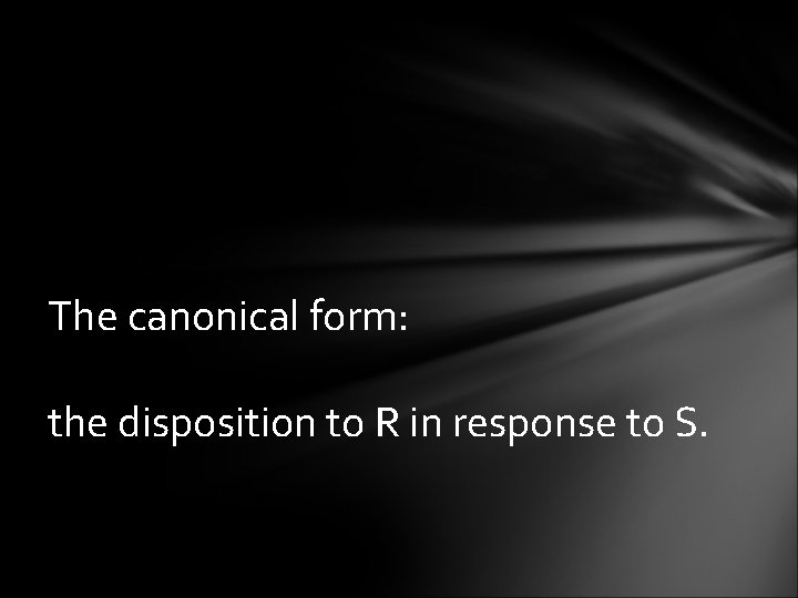 The canonical form: the disposition to R in response to S. 