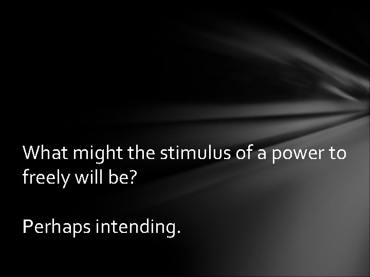 What might the stimulus of a power to freely will be? Perhaps intending. 