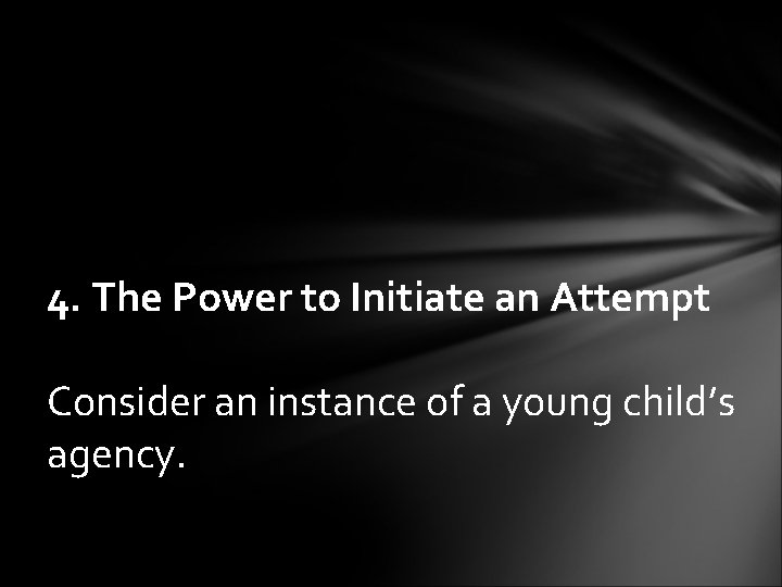 4. The Power to Initiate an Attempt Consider an instance of a young child’s