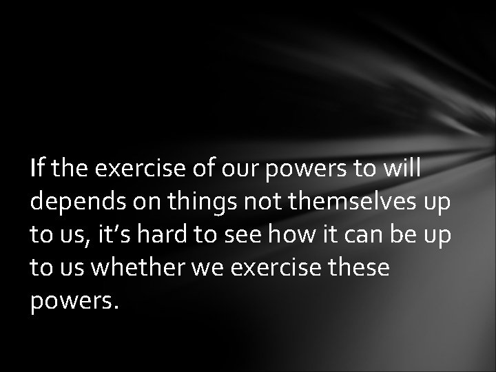 If the exercise of our powers to will depends on things not themselves up