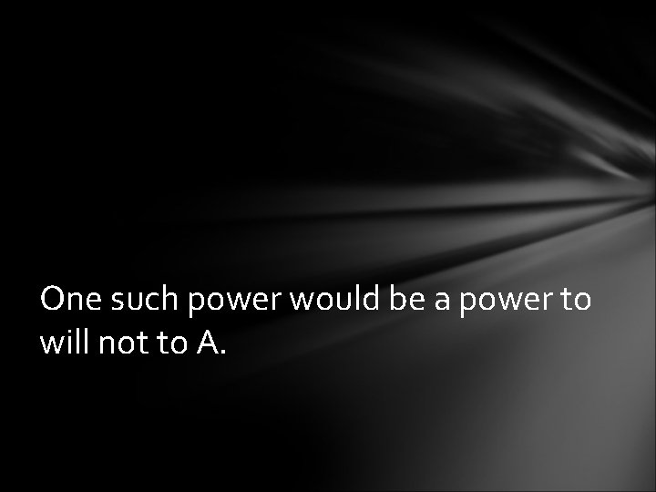 One such power would be a power to will not to A. 