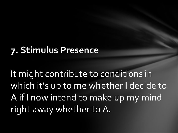 7. Stimulus Presence It might contribute to conditions in which it’s up to me