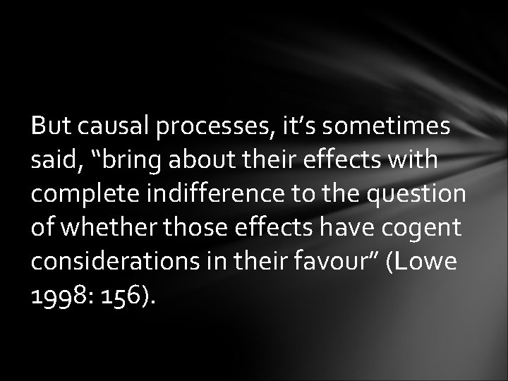 But causal processes, it’s sometimes said, “bring about their effects with complete indifference to