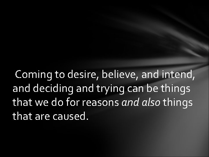 Coming to desire, believe, and intend, and deciding and trying can be things that