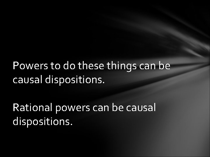 Powers to do these things can be causal dispositions. Rational powers can be causal