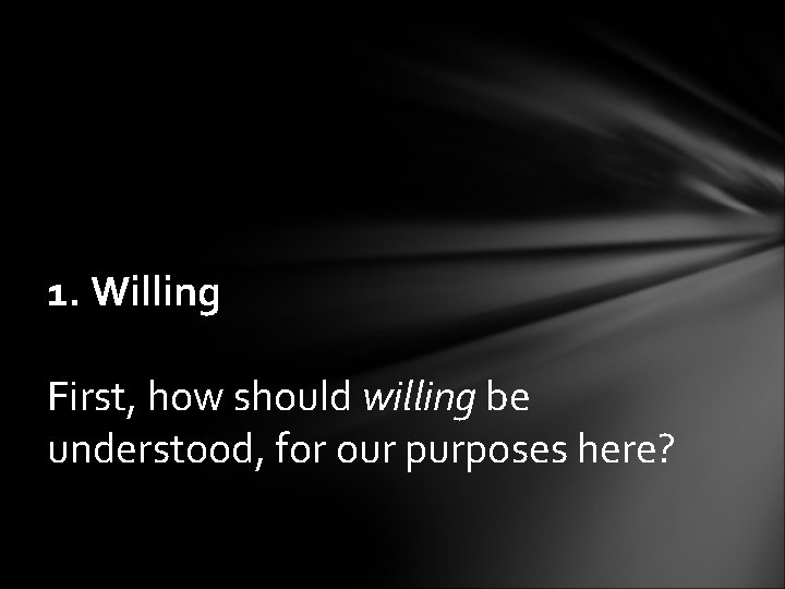 1. Willing First, how should willing be understood, for our purposes here? 