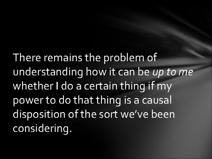 There remains the problem of understanding how it can be up to me whether