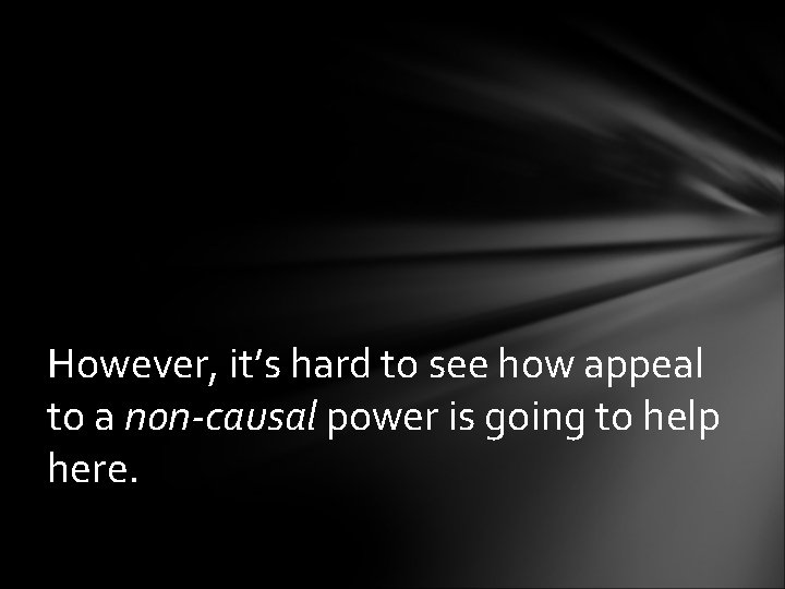 However, it’s hard to see how appeal to a non-causal power is going to