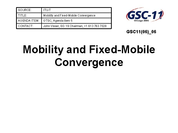 SOURCE: ITU-T TITLE: Mobility and Fixed-Mobile Convergence AGENDA ITEM: GTSC, Agenda item 5 CONTACT: