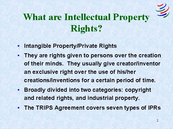 What are Intellectual Property Rights? • Intangible Property/Private Rights • They are rights given