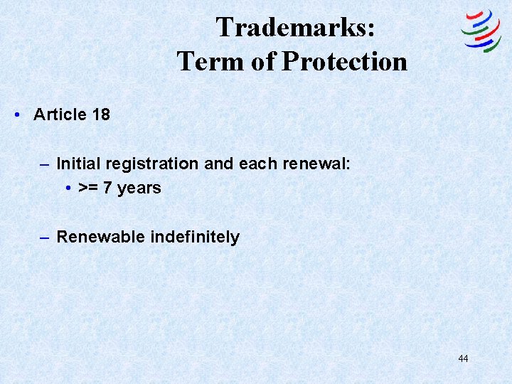 Trademarks: Term of Protection • Article 18 – Initial registration and each renewal: •