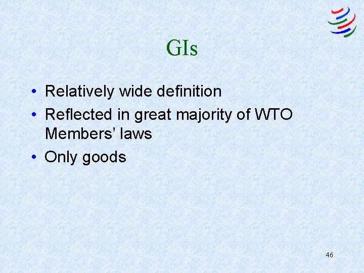 GIs • Relatively wide definition • Reflected in great majority of WTO Members’ laws