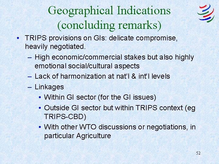 Geographical Indications (concluding remarks) • TRIPS provisions on GIs: delicate compromise, heavily negotiated. –