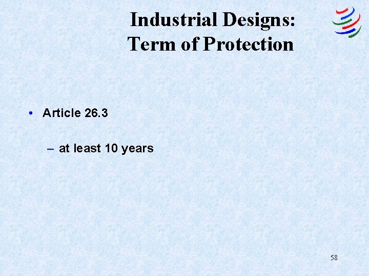 Industrial Designs: Term of Protection • Article 26. 3 – at least 10 years