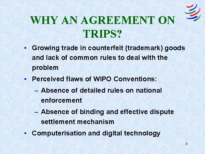 WHY AN AGREEMENT ON TRIPS? • Growing trade in counterfeit (trademark) goods and lack