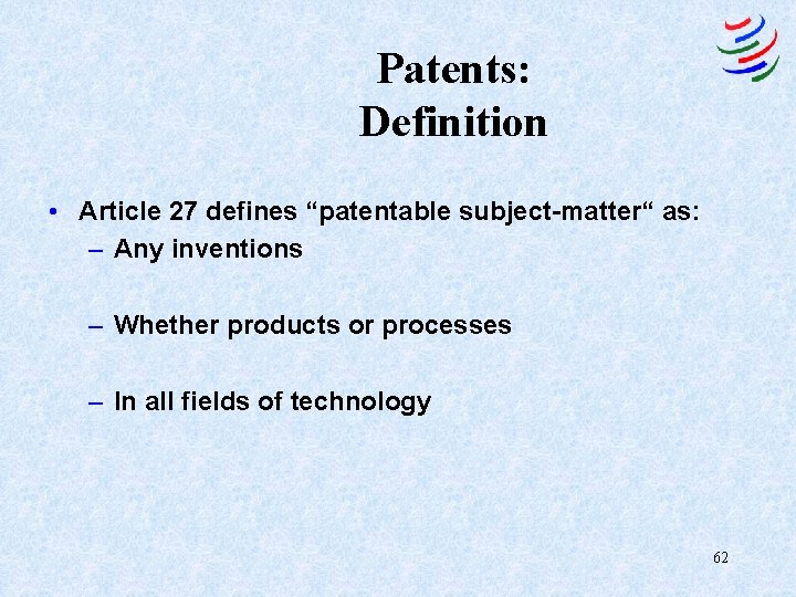 Patents: Definition • Article 27 defines “patentable subject-matter“ as: – Any inventions – Whether