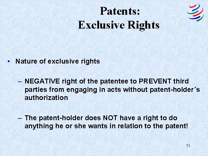 Patents: Exclusive Rights • Nature of exclusive rights – NEGATIVE right of the patentee