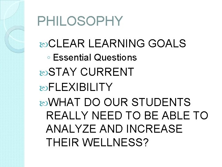 PHILOSOPHY CLEARNING GOALS ◦ Essential Questions STAY CURRENT FLEXIBILITY WHAT DO OUR STUDENTS REALLY