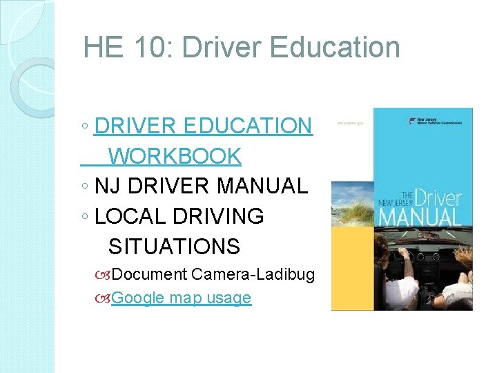 HE 10: Driver Education ◦ DRIVER EDUCATION WORKBOOK ◦ NJ DRIVER MANUAL ◦ LOCAL