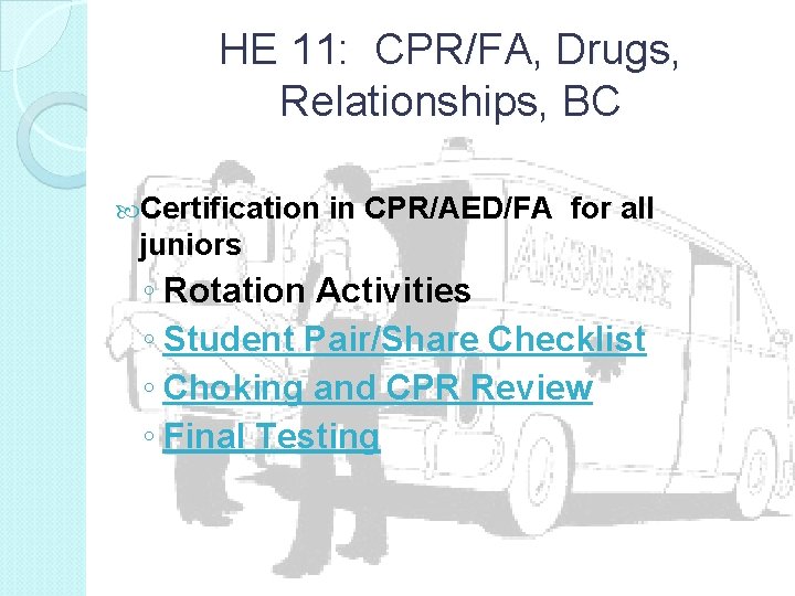 HE 11: CPR/FA, Drugs, Relationships, BC Certification in CPR/AED/FA for all juniors ◦ Rotation