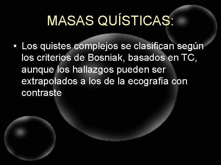 MASAS QUÍSTICAS: • Los quistes complejos se clasifican según los criterios de Bosniak, basados