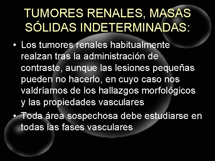 TUMORES RENALES, MASAS SÓLIDAS INDETERMINADAS: • Los tumores renales habitualmente realzan tras la administración