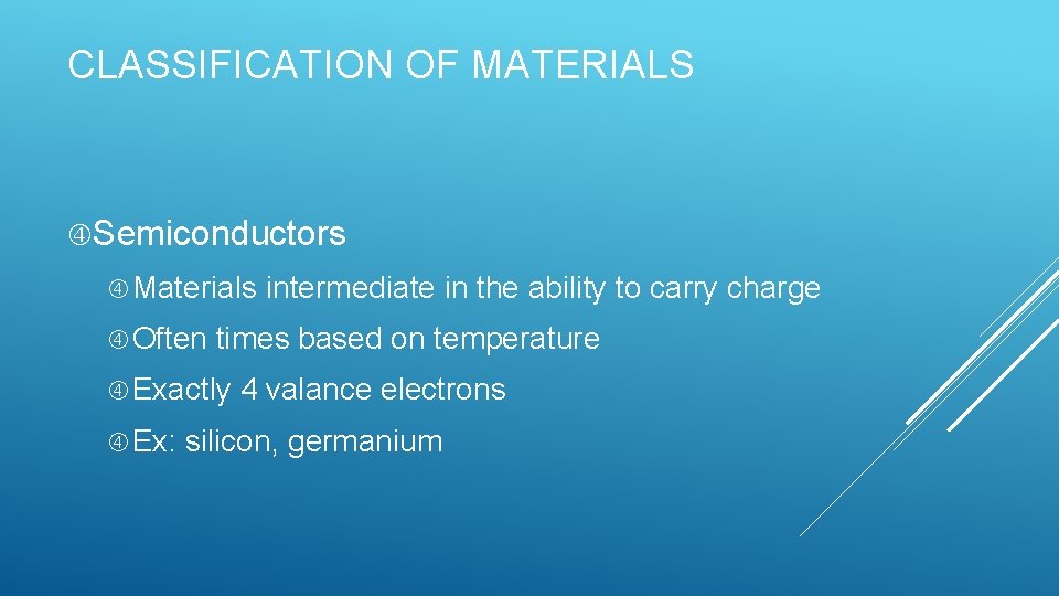 CLASSIFICATION OF MATERIALS Semiconductors Materials intermediate in the ability to carry charge Often times