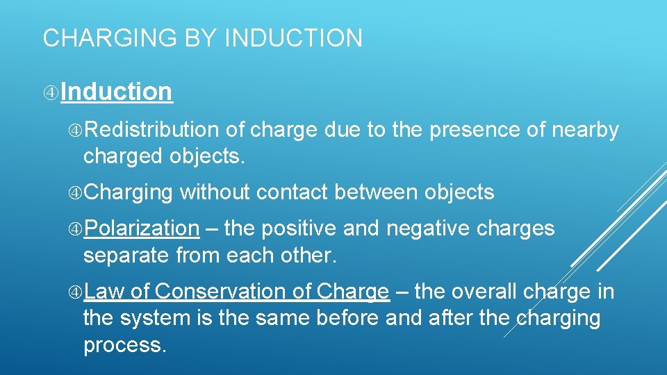 CHARGING BY INDUCTION Induction Redistribution of charge due to the presence of nearby charged