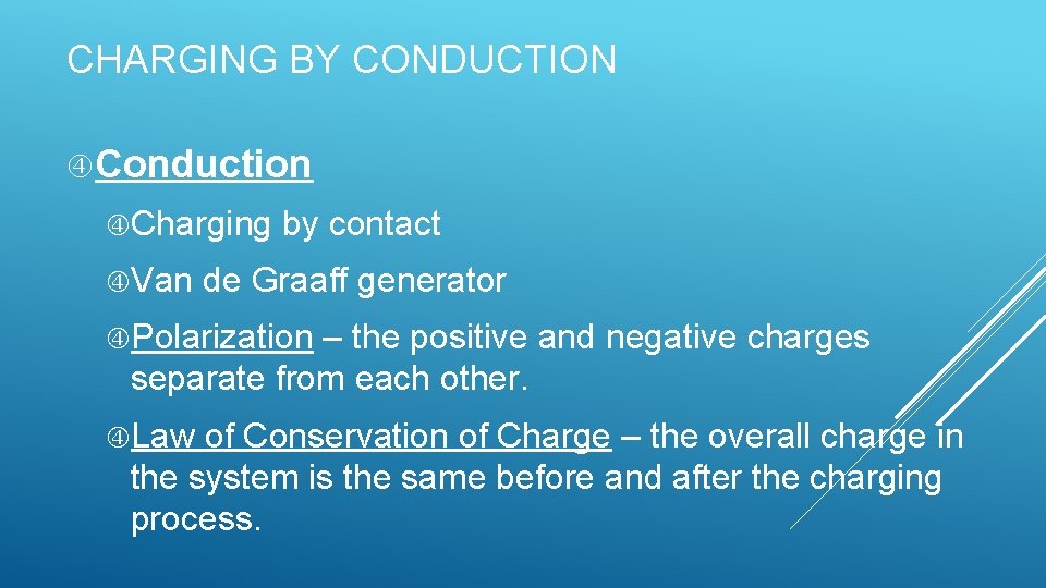 CHARGING BY CONDUCTION Conduction Charging by contact Van de Graaff generator Polarization – the