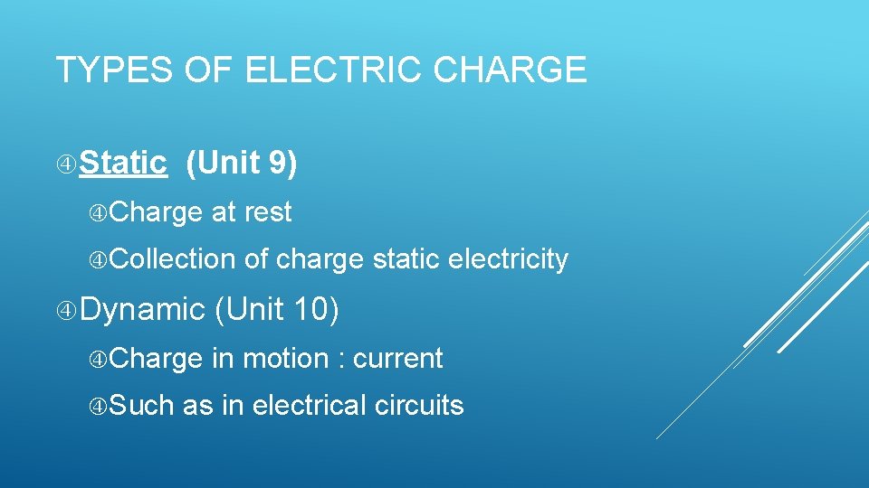 TYPES OF ELECTRIC CHARGE Static (Unit 9) Charge at rest Collection of charge static