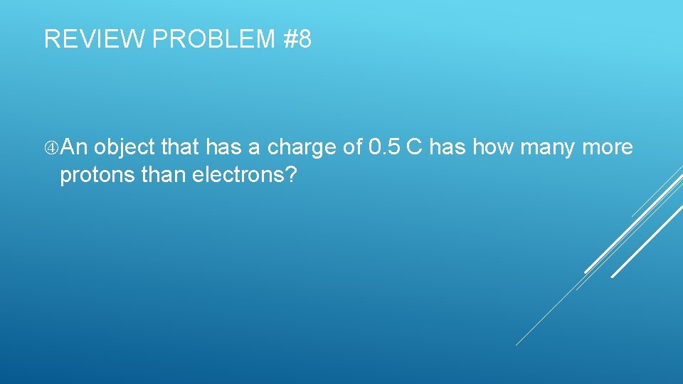 REVIEW PROBLEM #8 An object that has a charge of 0. 5 C has
