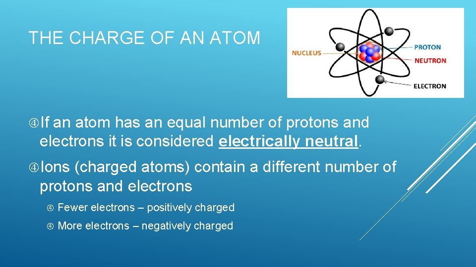 THE CHARGE OF AN ATOM If an atom has an equal number of protons