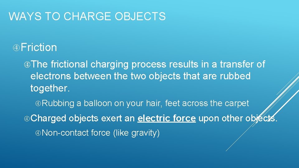 WAYS TO CHARGE OBJECTS Friction The frictional charging process results in a transfer of