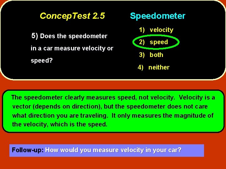 Concep. Test 2. 5 5) Does the speedometer in a car measure velocity or