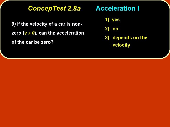 Concep. Test 2. 8 a 9) If the velocity of a car is nonzero